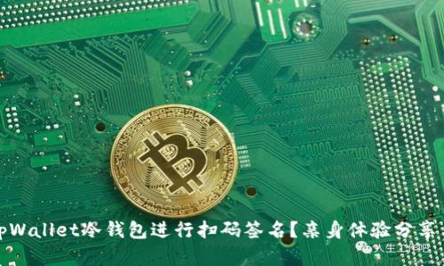 如何使用tpWallet冷钱包进行扫码签名?亲身体验分享与实用技巧