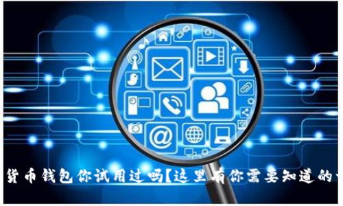 数字货币钱包你试用过吗？这里有你需要知道的一切！