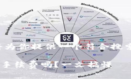 根据你的需求,我将为你提供一个符合搜索习惯、的内容方案。
tpWallet兑换需要手续费吗?一文搞懂