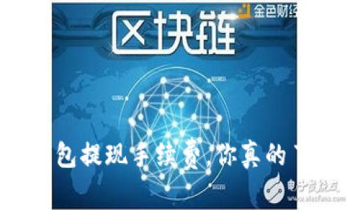 区块链钱包提现手续费，你真的了解多少？