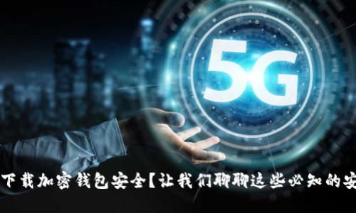 为什么下载加密钱包安全？让我们聊聊这些必知的安全知识