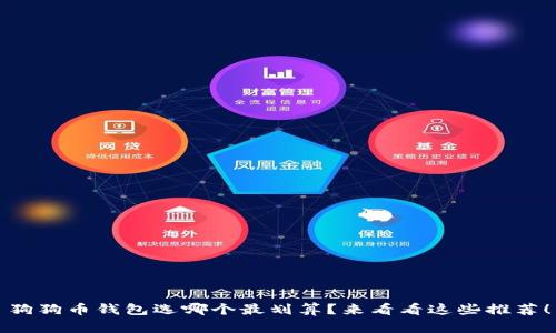 狗狗币钱包选哪个最划算?来看看这些推荐!
