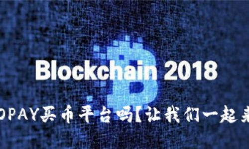 你听说过TOPAY买币平台吗？让我们一起来深入了解！