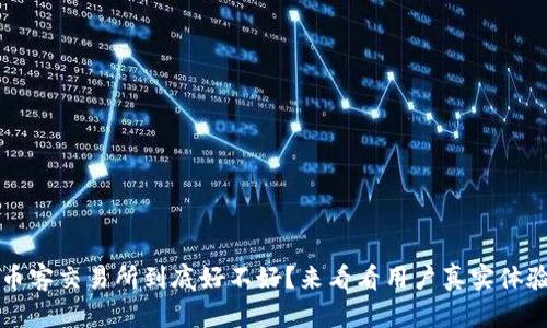 币客交易所到底好不好？来看看用户真实体验