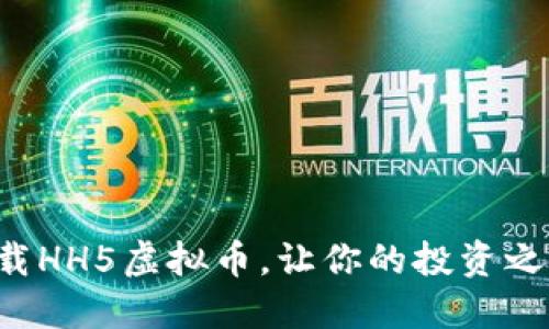 如何轻松下载HH5虚拟币，让你的投资之路更加顺利！