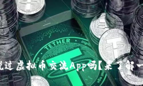 你听说过虚拟币交流App吗？来了解一下吧！