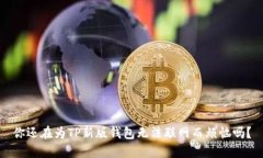 你还在为TP新版钱包无法联