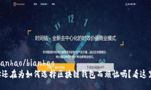 bianhao/bianhao
你还在为如何选择区块链钱包而烦恼吗?看这里!