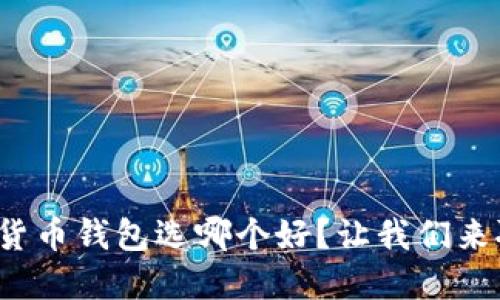 数字货币钱包选哪个好？让我们来聊聊！