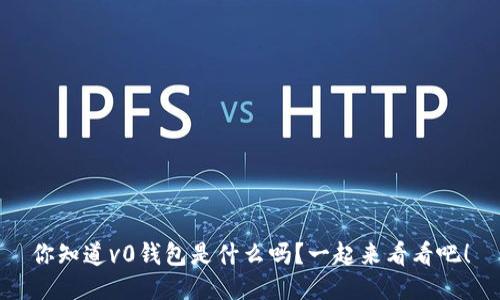 你知道v0钱包是什么吗？一起来看看吧！