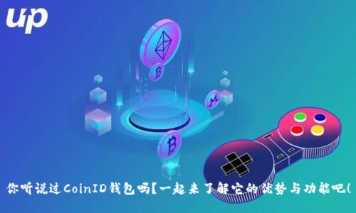 你听说过CoinID钱包吗?一起来了解它的优势与功能吧!