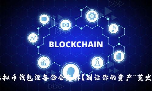 虚拟币钱包没备份会怎样?别让你的资产“蒸发”!