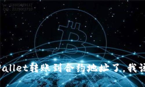 “我的tpWallet转账到合约地址了,我该怎么办?”