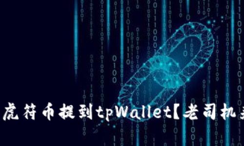 如何将虎符币提到tpWallet?老司机来教你!