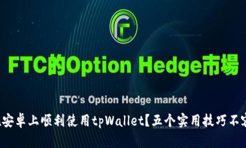 如何在安卓上顺利使用tpWallet？五个实用技巧不容错过！
