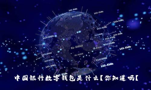 中国银行数字钱包是什么？你知道吗？