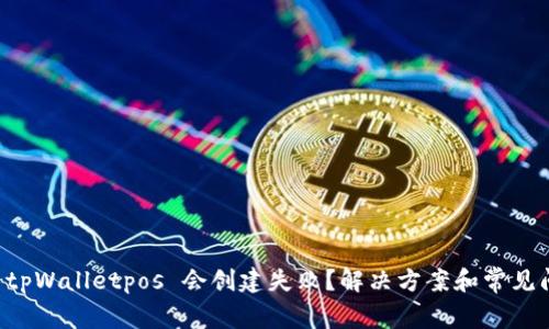为什么 tpWalletpos 会创建失败?解决方案和常见问题解答