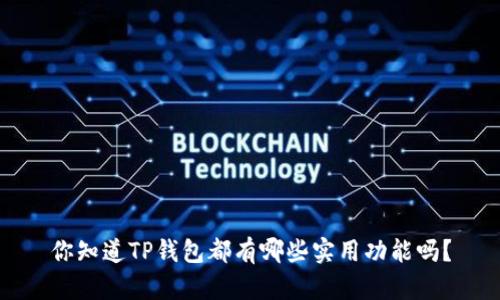 你知道TP钱包都有哪些实用功能吗？