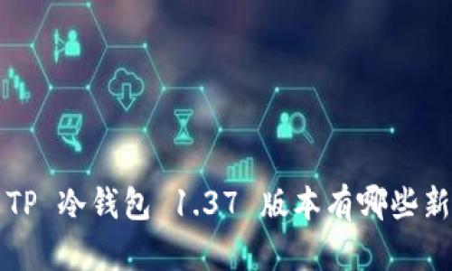 你知道 TP 冷钱包 1.37 版本有哪些新功能吗?