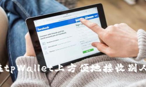 怎么在tpWallet上方便地接收别人的币?