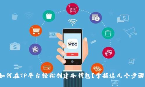 如何在TP平台轻松创建冷钱包?掌握这几个步骤!