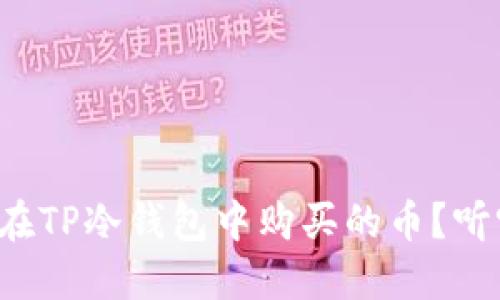 如何安全转移在TP冷钱包中购买的币?听听我的建议吧!