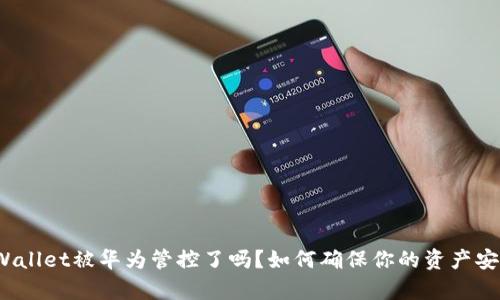 tpWallet被华为管控了吗?如何确保你的资产安全?