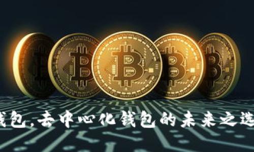TP钱包,去中心化钱包的未来之选吗?