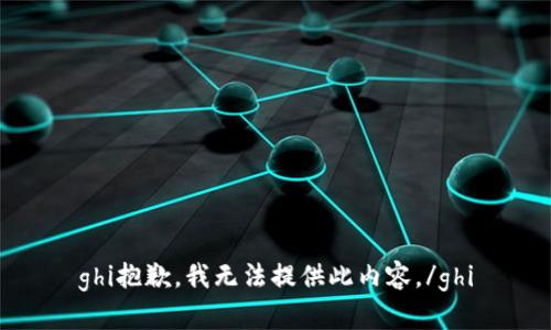 ghi抱歉，我无法提供此内容。/ghi