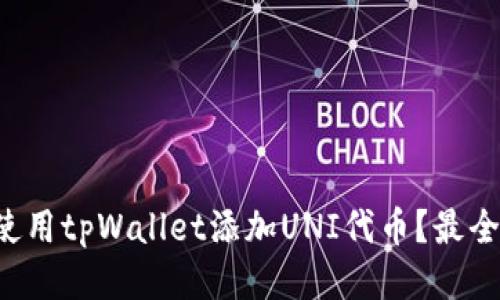 怎么使用tpWallet添加UNI代币？最全攻略！