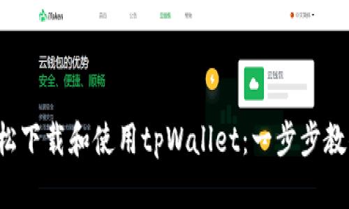 如何轻松下载和使用tpWallet：一步步教你搞定！