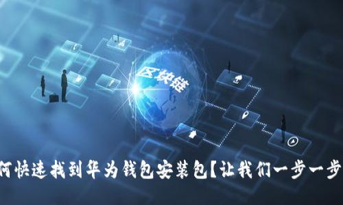 如何快速找到华为钱包安装包?让我们一步一步来!