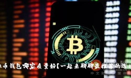 虚拟币钱包哪家质量好？一起来聊聊最推荐的选项吧！