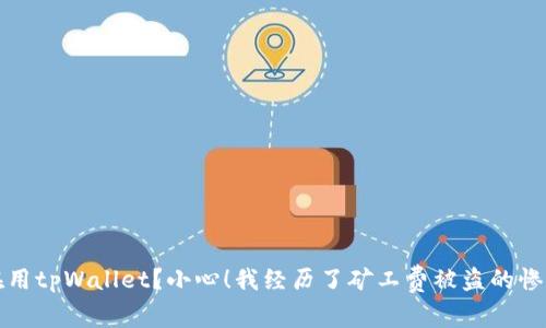 你还在用tpWallet？小心！我经历了矿工费被盗的惨痛教训