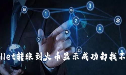 如何处理tpWallet转账到火币显示成功却找不到资产的问题？