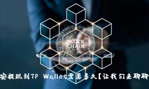 币安提现到TP Wallet需要多久？让我们来聊聊吧！