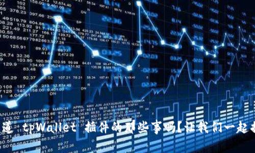 你知道 tpWallet 插件的那些事吗？让我们一起揭秘！