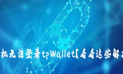 安卓手机无法登录tpWallet？看看这些解决方法！