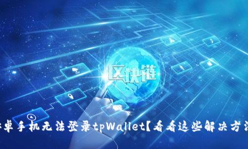 安卓手机无法登录tpWallet？看看这些解决方法！