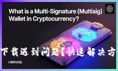 tpWallet下载遇到问题？快速解决方法大揭秘！