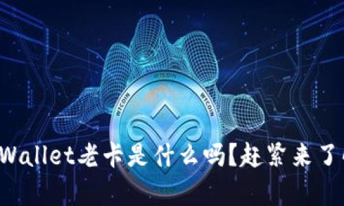 你知道tpWallet老卡是什么吗？赶紧来了解一下吧！