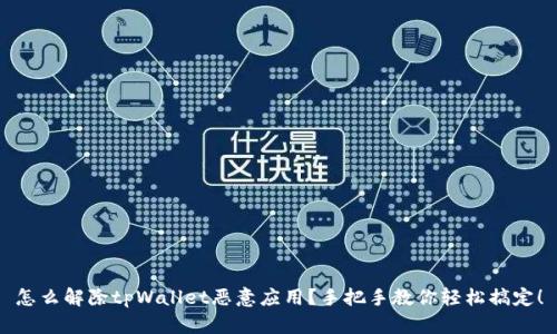 怎么解除tpWallet恶意应用？手把手教你轻松搞定！