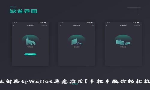 怎么解除tpWallet恶意应用？手把手教你轻松搞定！