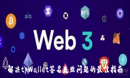   
解决tpWallet签名失败问题的最佳指南
