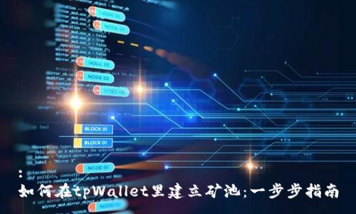 :
如何在tpWallet里建立矿池：一步步指南
