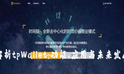 深入解析tpWallet：功能、应用与未来发展趋势