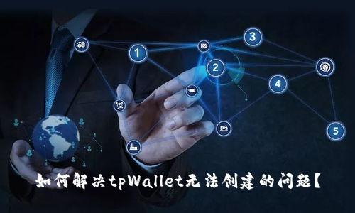 如何解决tpWallet无法创建的问题？