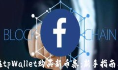 如何在tpWallet购买新币券：