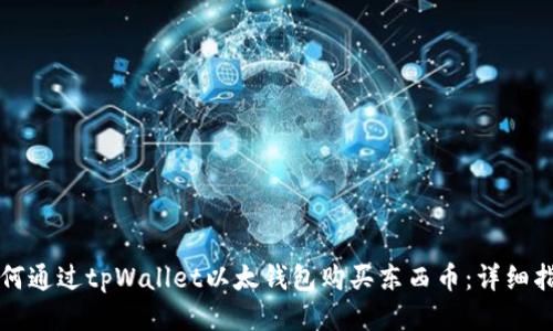 如何通过tpWallet以太钱包购买东西币：详细指南