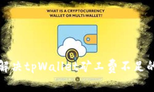 如何解决tpWallet矿工费不足的问题
